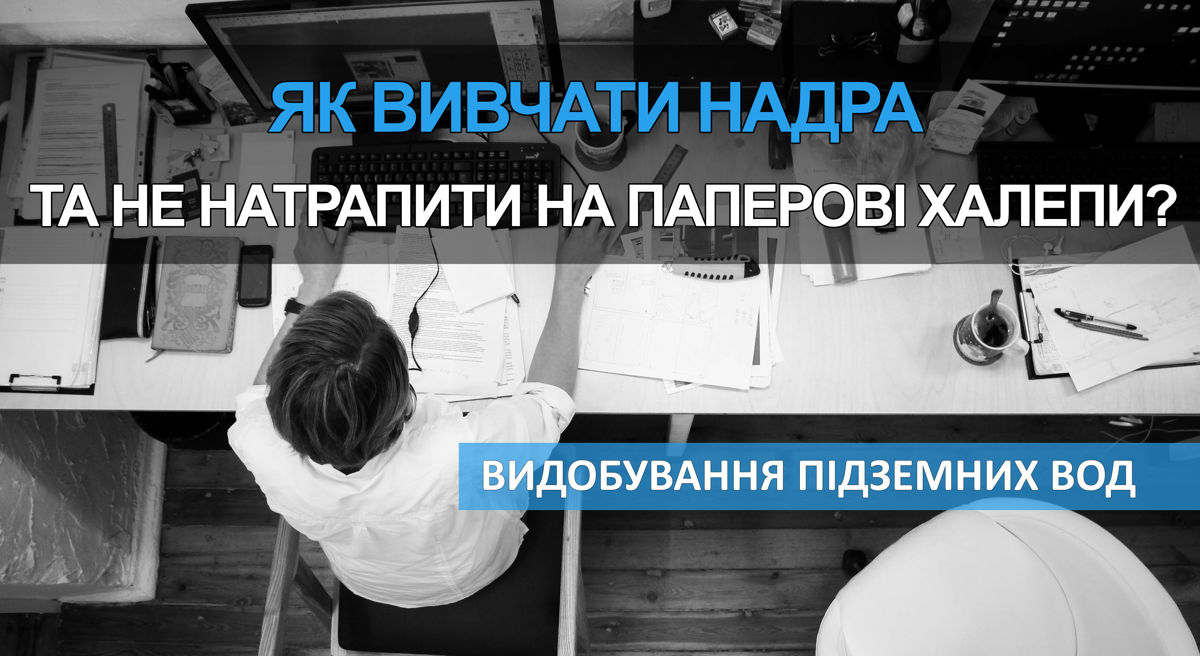 ЯК ВИВЧАТИ НАДРА ТА НЕ НАТРАПИТИ НА ПАПЕРОВІ ХАЛЕПИ? (ВИДОБУВАННЯ ПІДЗЕМНИХ ВОД)