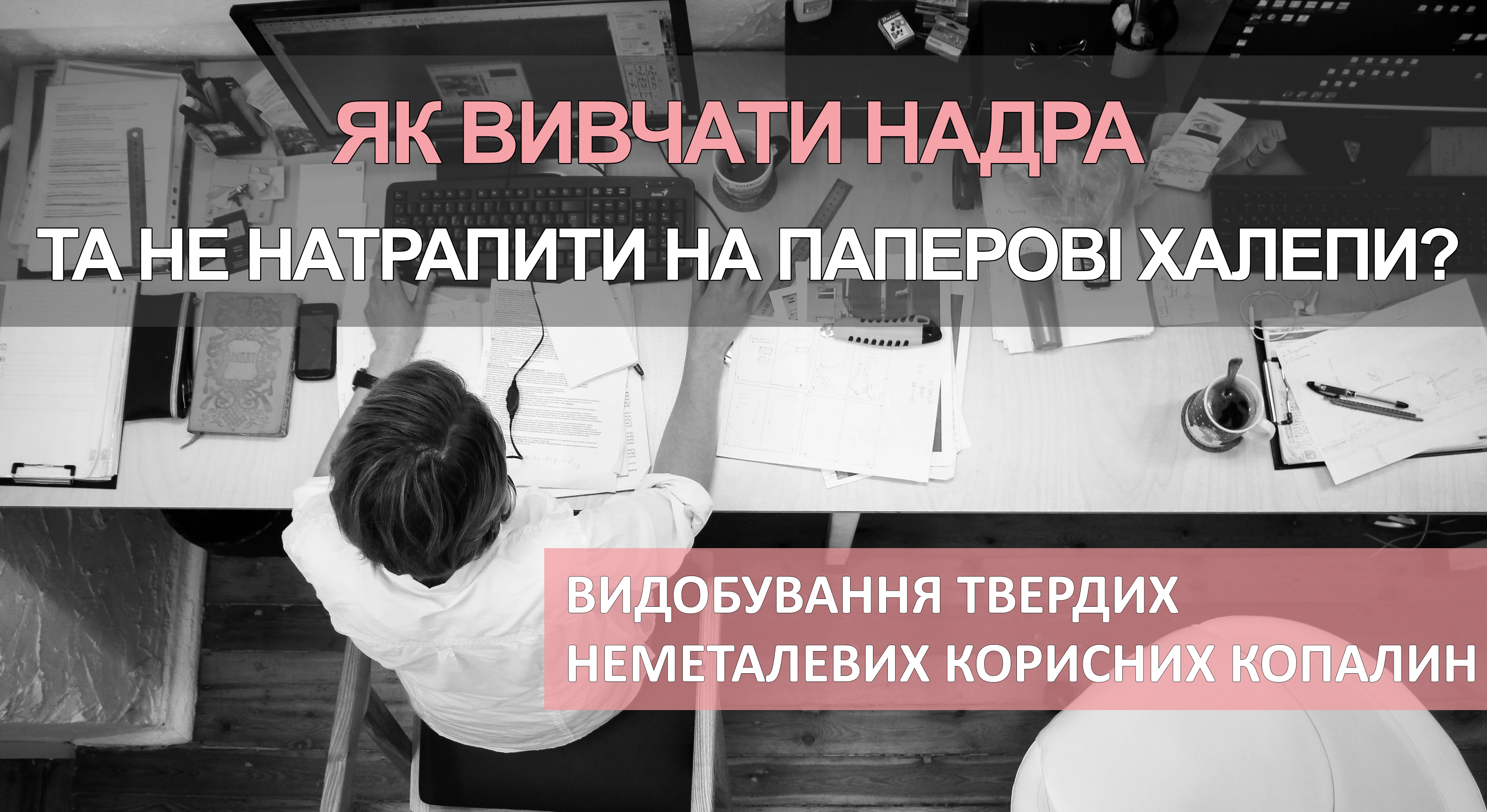 ЯК ВИВЧАТИ НАДРА ТА НЕ НАТРАПИТИ НА ПАПЕРОВІ ХАЛЕПИ? (ВИДОБУВАННЯ ТВЕРДИХ НЕМЕТАЛЕВИХ КК)